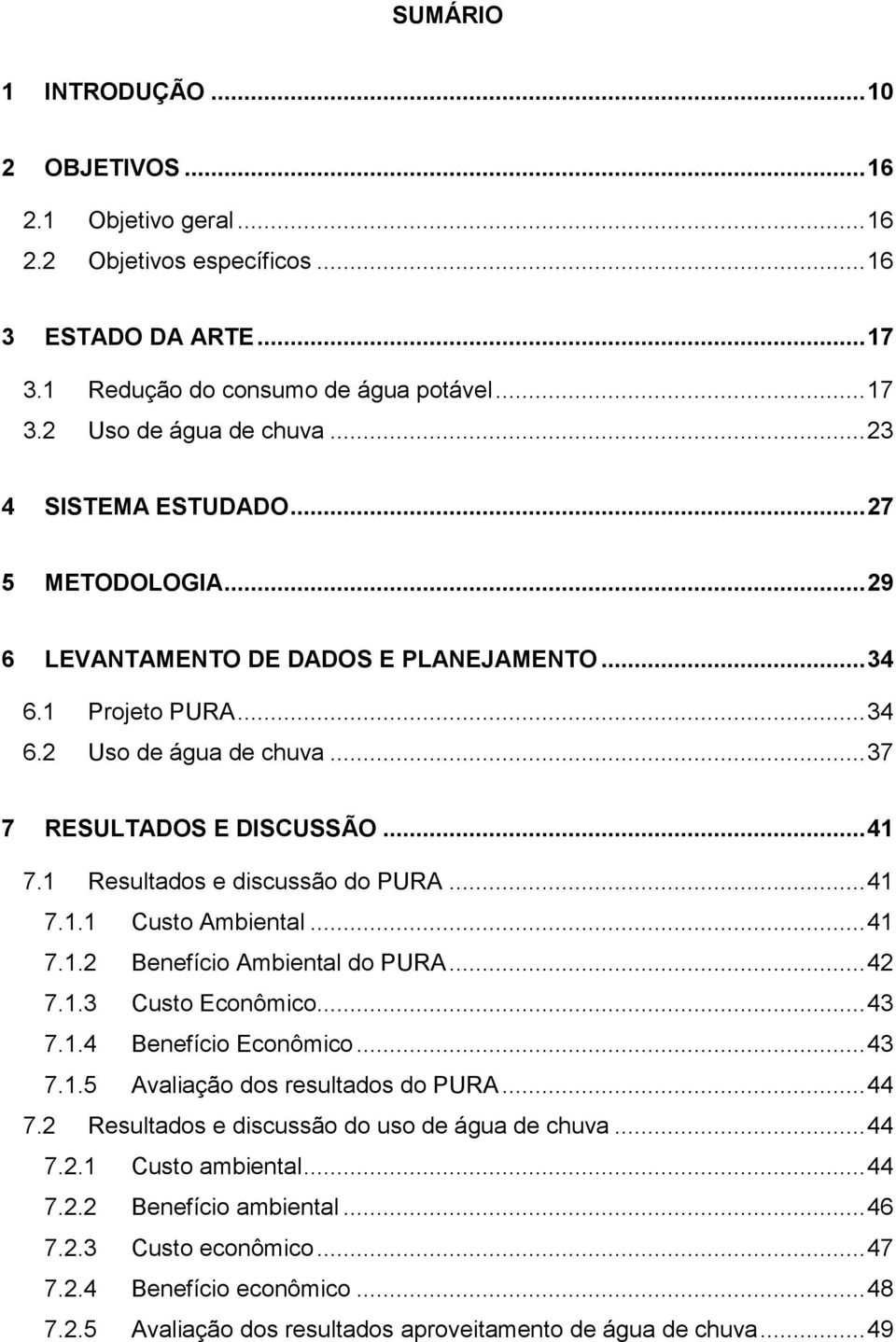 1 Resultados e discussão do PURA... 41 7.1.1 Custo Ambiental... 41 7.1.2 Benefício Ambiental do PURA... 42 7.1.3 Custo Econômico... 43 7.1.4 Benefício Econômico... 43 7.1.5 Avaliação dos resultados do PURA.