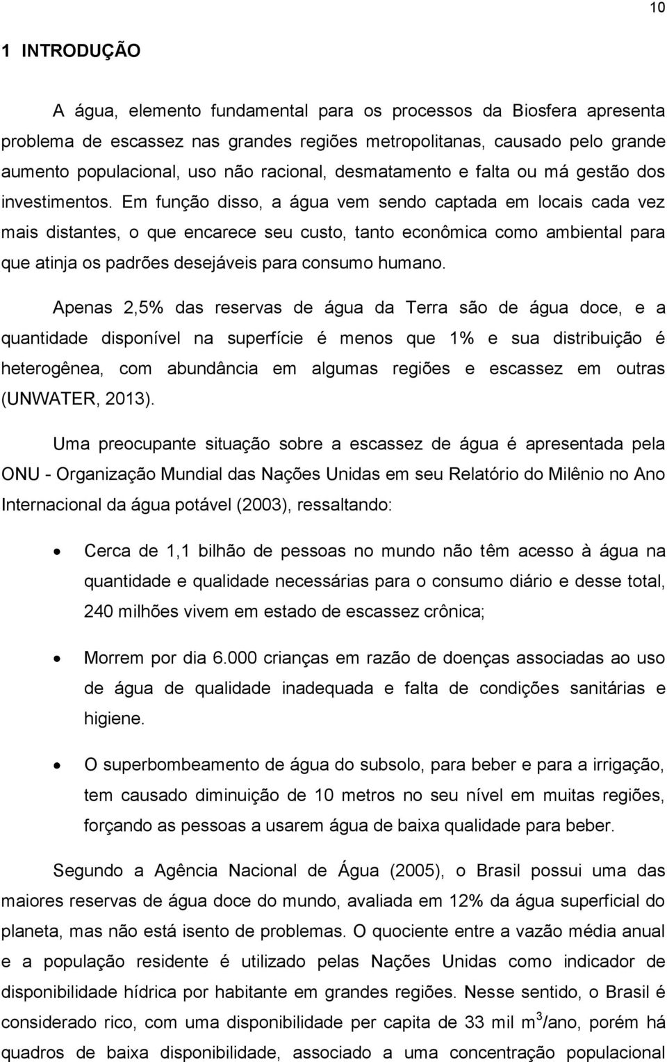 Em função disso, a água vem sendo captada em locais cada vez mais distantes, o que encarece seu custo, tanto econômica como ambiental para que atinja os padrões desejáveis para consumo humano.