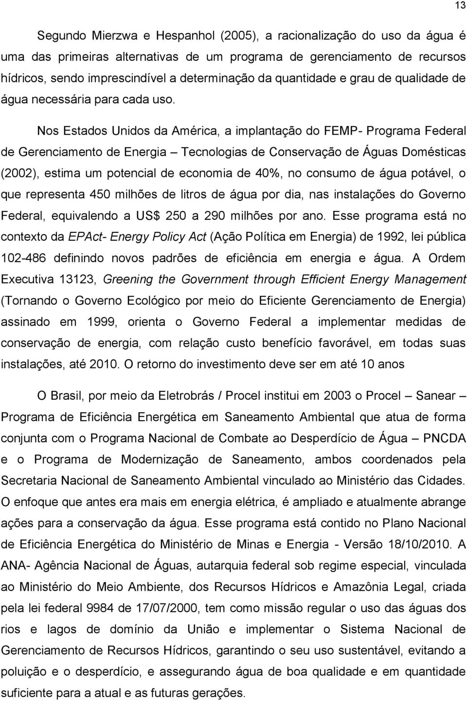 Nos Estados Unidos da América, a implantação do FEMP- Programa Federal de Gerenciamento de Energia Tecnologias de Conservação de Águas Domésticas (2002), estima um potencial de economia de 40%, no