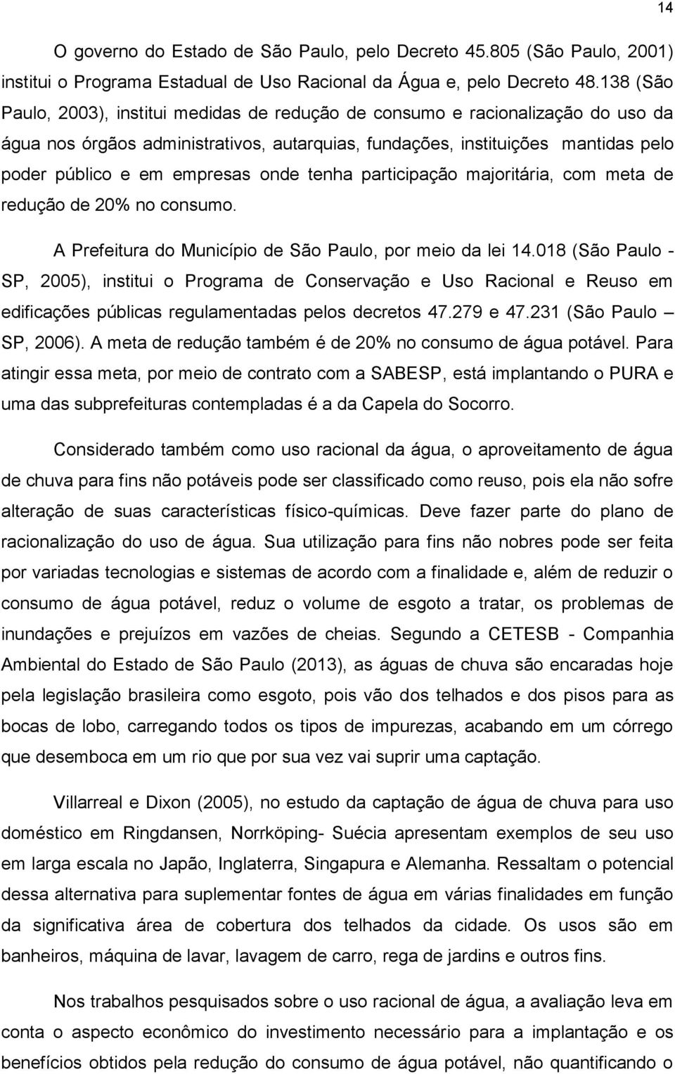 onde tenha participação majoritária, com meta de redução de 20% no consumo. A Prefeitura do Município de São Paulo, por meio da lei 14.