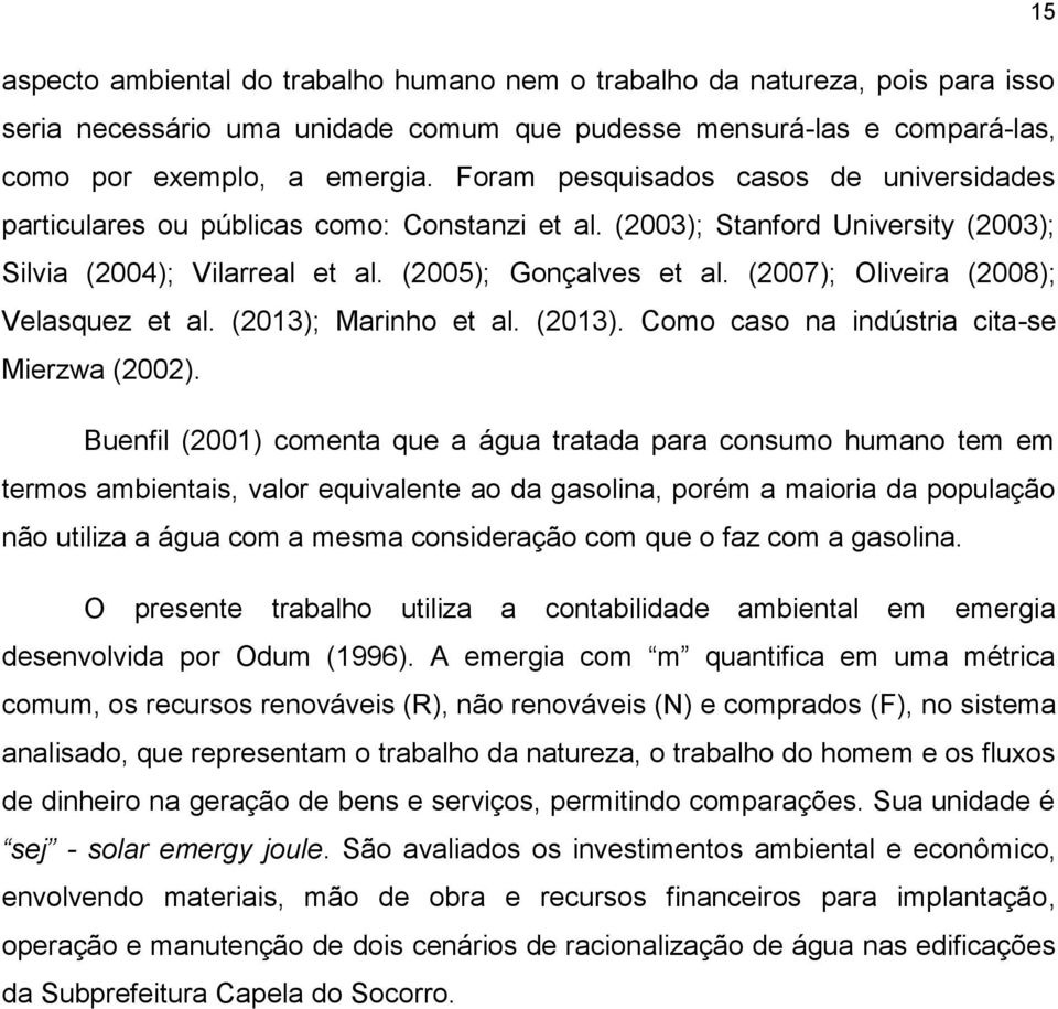 (2007); Oliveira (2008); Velasquez et al. (2013); Marinho et al. (2013). Como caso na indústria cita-se Mierzwa (2002).