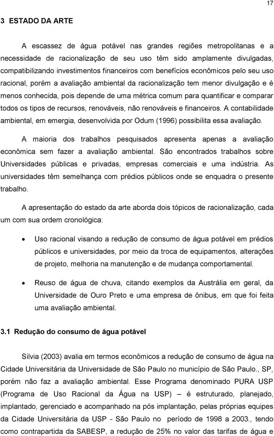 e comparar todos os tipos de recursos, renováveis, não renováveis e financeiros. A contabilidade ambiental, em emergia, desenvolvida por Odum (1996) possibilita essa avaliação.