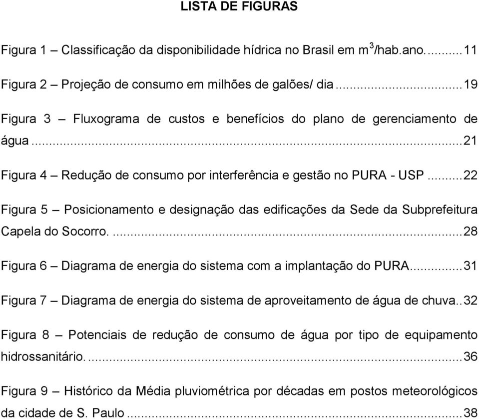 .. 22 Figura 5 Posicionamento e designação das edificações da Sede da Subprefeitura Capela do Socorro.... 28 Figura 6 Diagrama de energia do sistema com a implantação do PURA.