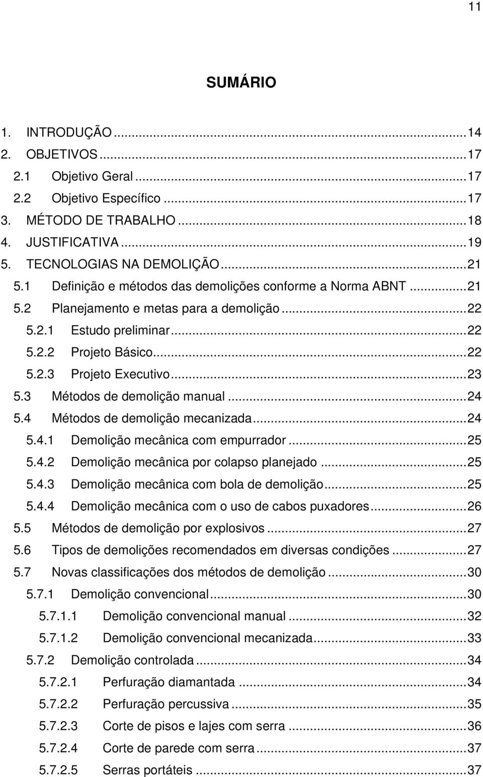 3 Métodos de demolição manual... 24 5.4 Métodos de demolição mecanizada... 24 5.4.1 Demolição mecânica com empurrador... 25 5.4.2 Demolição mecânica por colapso planejado... 25 5.4.3 Demolição mecânica com bola de demolição.