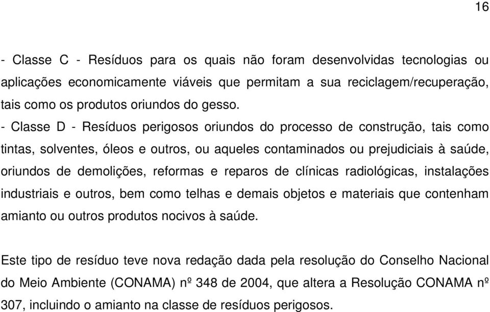 - Classe D - Resíduos perigosos oriundos do processo de construção, tais como tintas, solventes, óleos e outros, ou aqueles contaminados ou prejudiciais à saúde, oriundos de demolições,