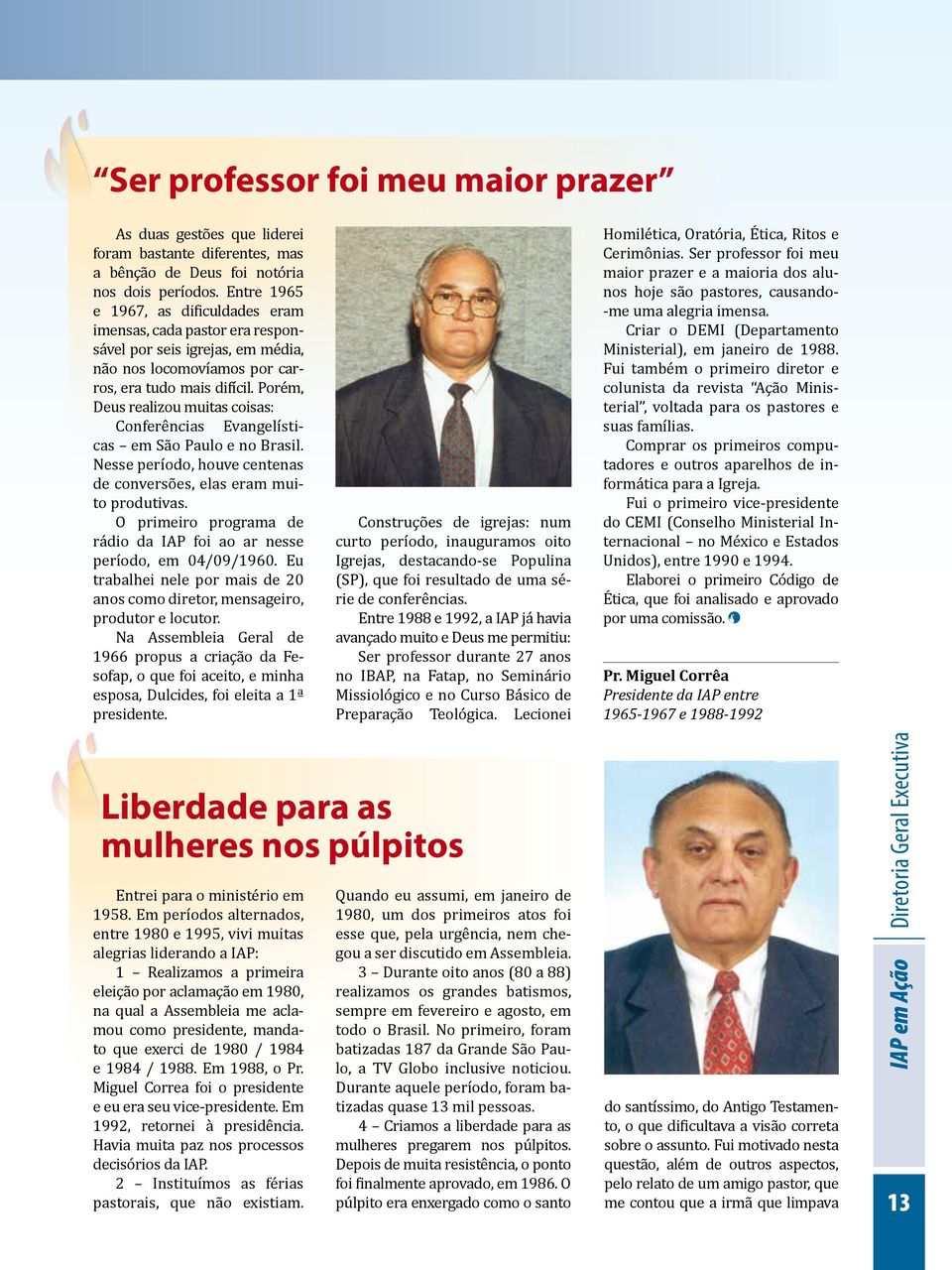 Porém, Deus realizou muitas coisas: Conferências Evangelísticas em São Paulo e no Brasil. Nesse período, houve centenas de conversões, elas eram muito produtivas.