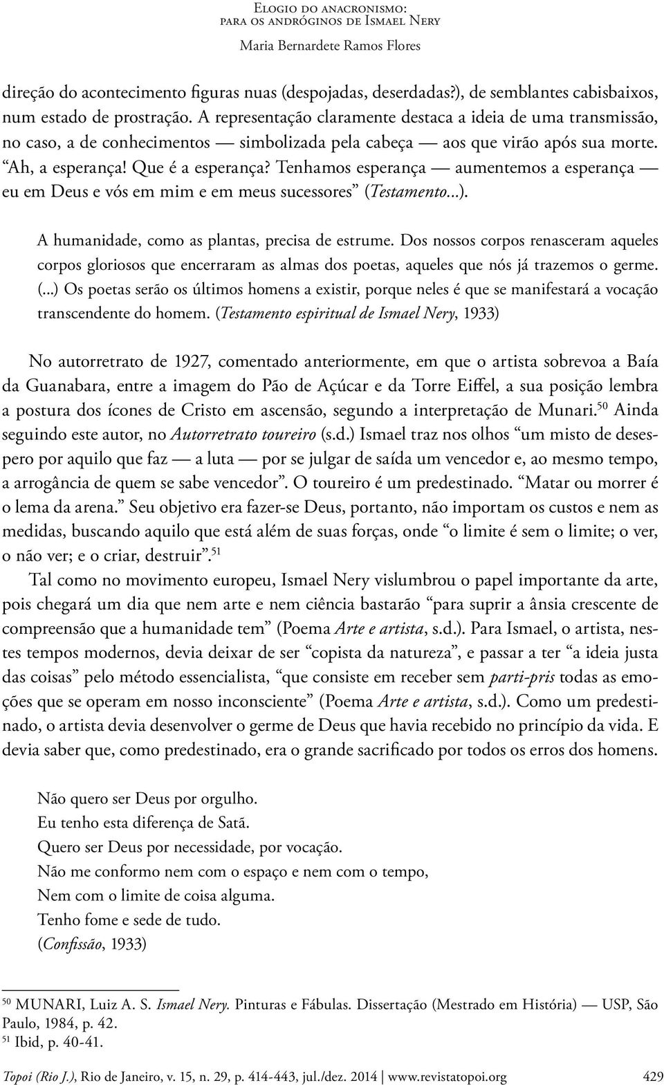 Tenhamos esperança aumentemos a esperança eu em Deus e vós em mim e em meus sucessores (Testamento...). A humanidade, como as plantas, precisa de estrume.