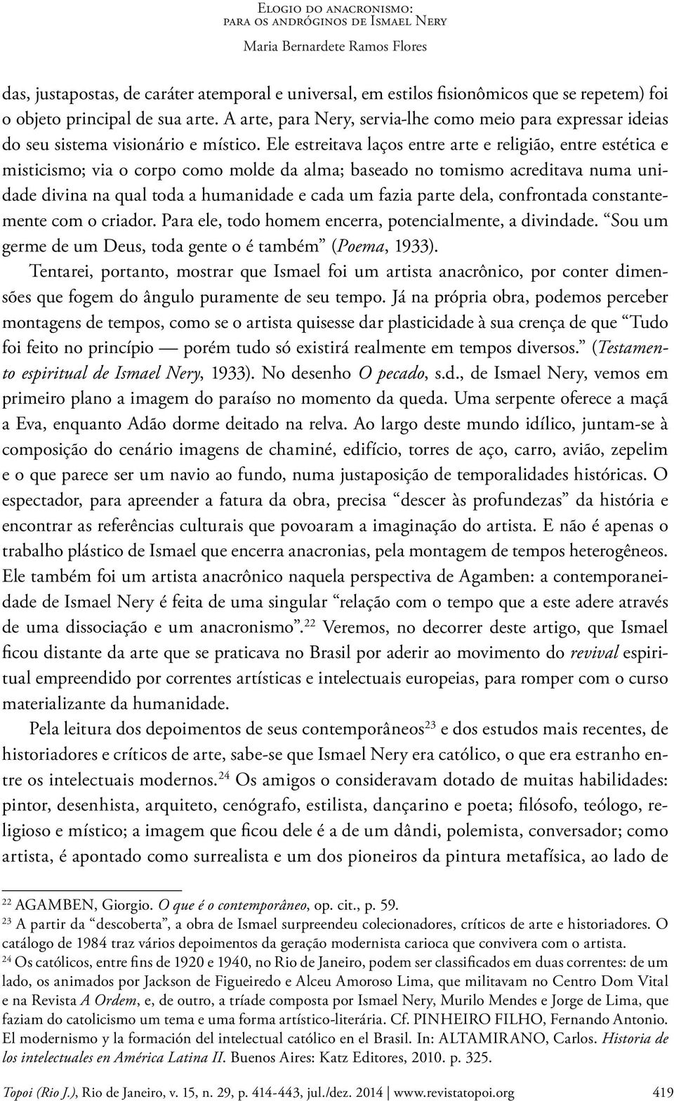 Ele estreitava laços entre arte e religião, entre estética e misticismo; via o corpo como molde da alma; baseado no tomismo acreditava numa unidade divina na qual toda a humanidade e cada um fazia