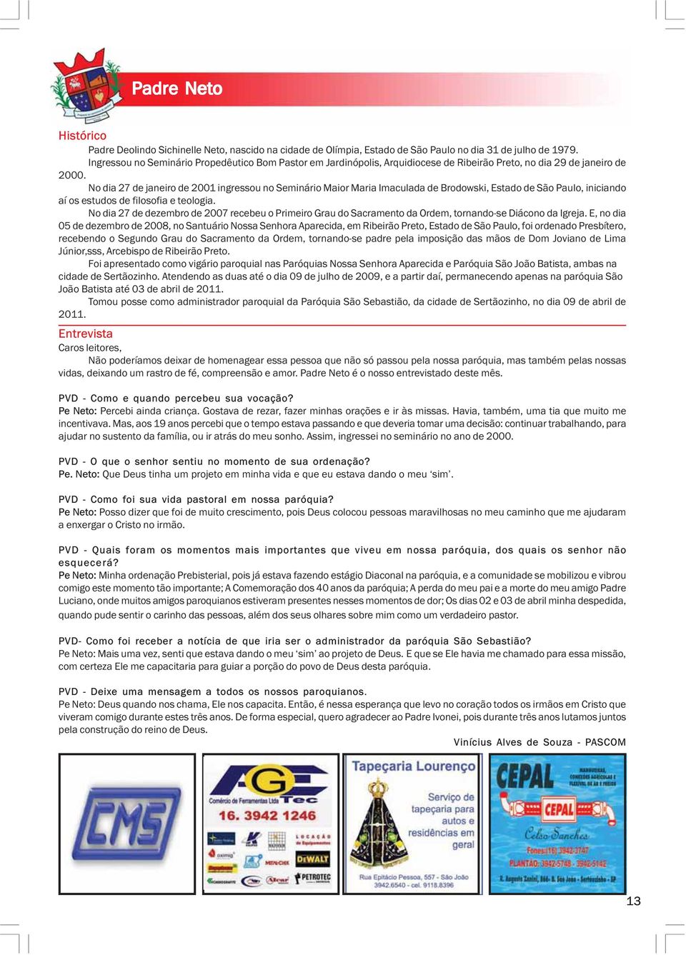 No dia 27 de janeiro de 2001 ingressou no Seminário Maior Maria Imaculada de Brodowski, Estado de São Paulo, iniciando aí os estudos de filosofia e teologia.