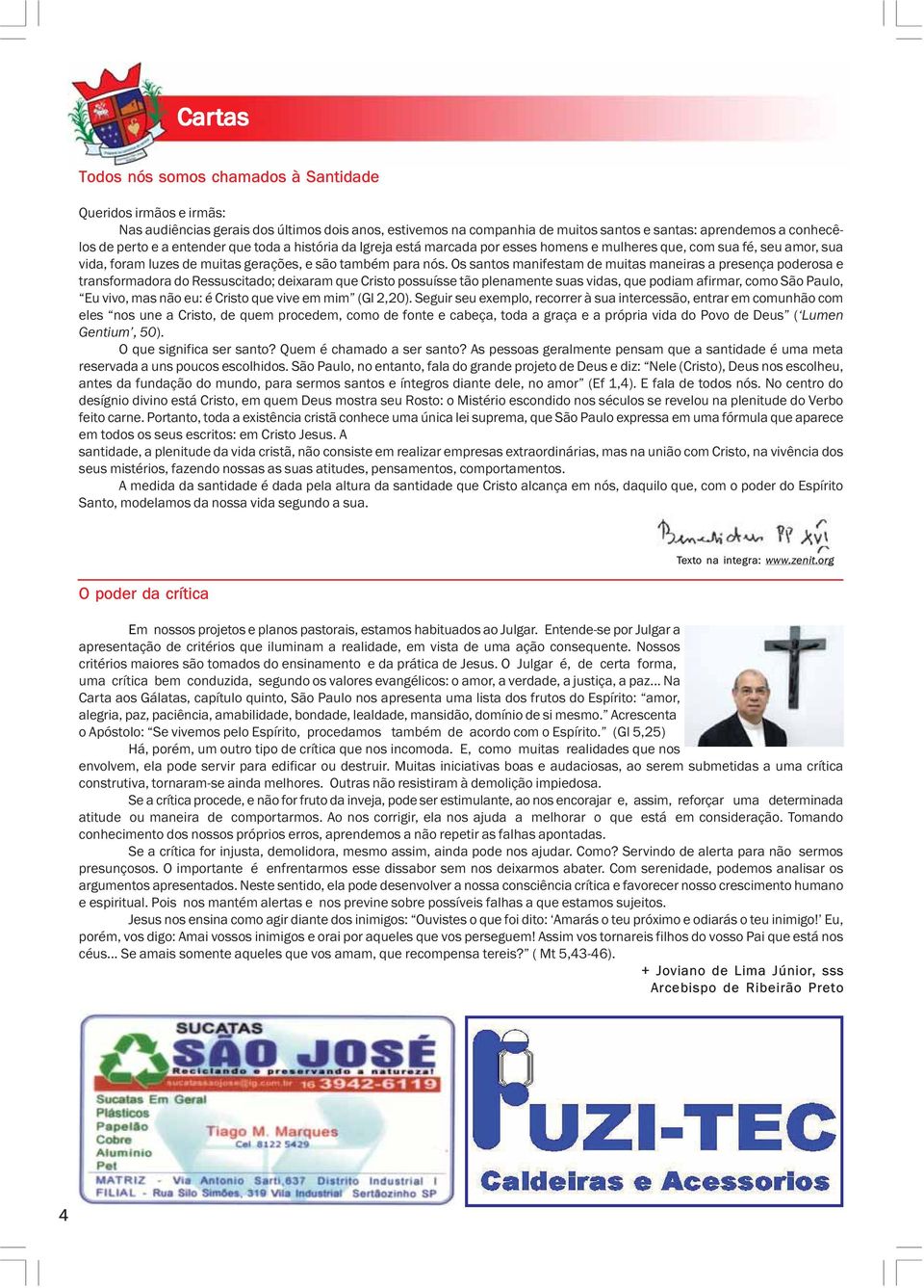 Os santos manifestam de muitas maneiras a presença poderosa e transformadora do Ressuscitado; deixaram que Cristo possuísse tão plenamente suas vidas, que podiam afirmar, como São Paulo, Eu vivo, mas