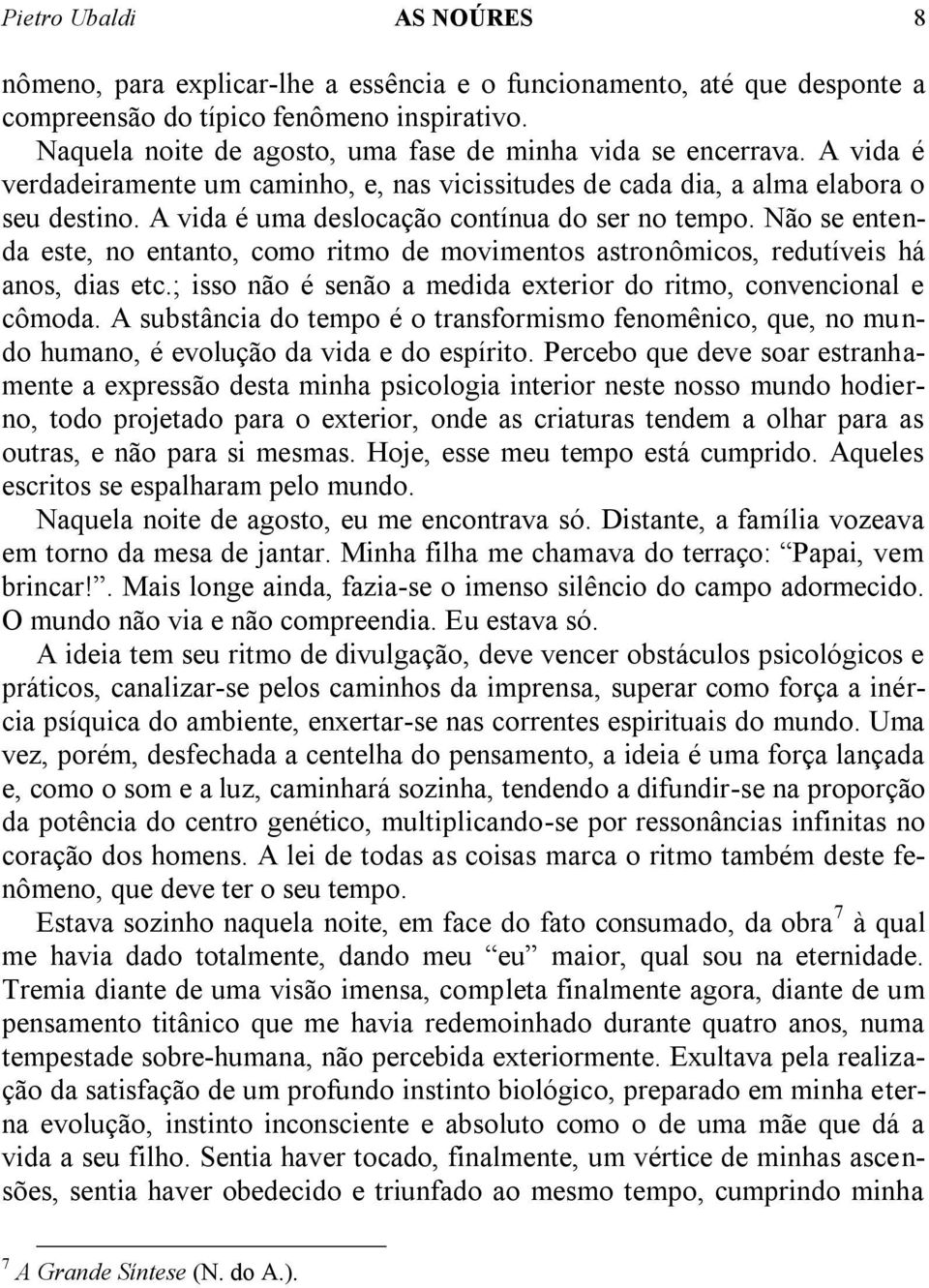 A vida é uma deslocação contínua do ser no tempo. Não se entenda este, no entanto, como ritmo de movimentos astronômicos, redutíveis há anos, dias etc.