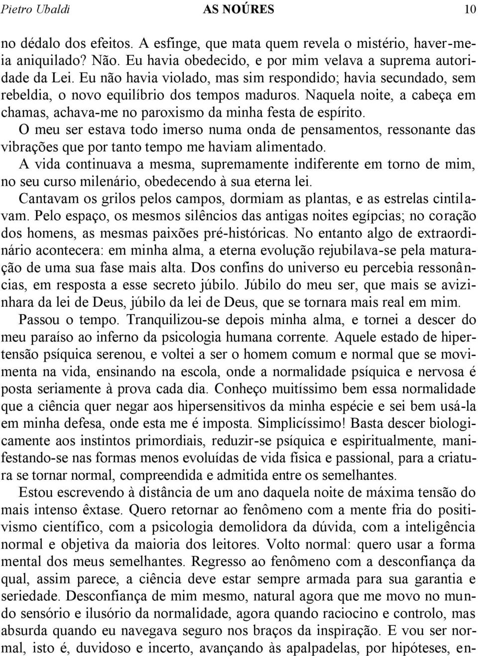 O meu ser estava todo imerso numa onda de pensamentos, ressonante das vibrações que por tanto tempo me haviam alimentado.