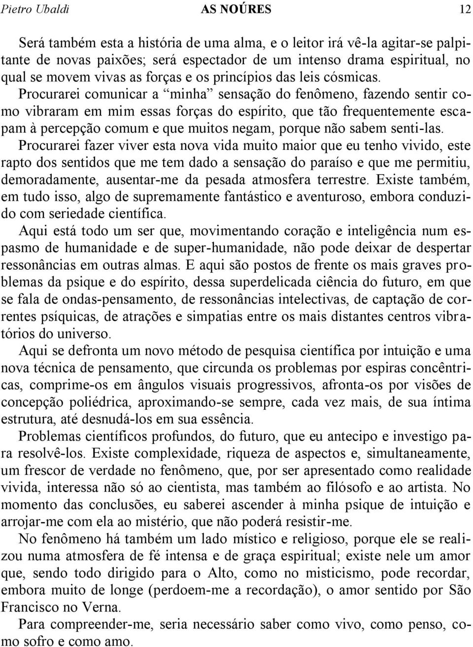 Procurarei comunicar a minha sensação do fenômeno, fazendo sentir como vibraram em mim essas forças do espírito, que tão frequentemente escapam à percepção comum e que muitos negam, porque não sabem