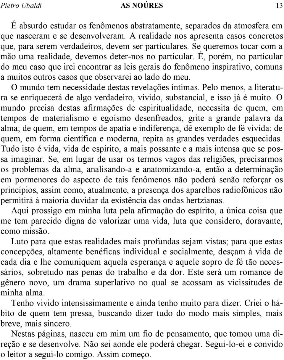 É, porém, no particular do meu caso que irei encontrar as leis gerais do fenômeno inspirativo, comuns a muitos outros casos que observarei ao lado do meu.