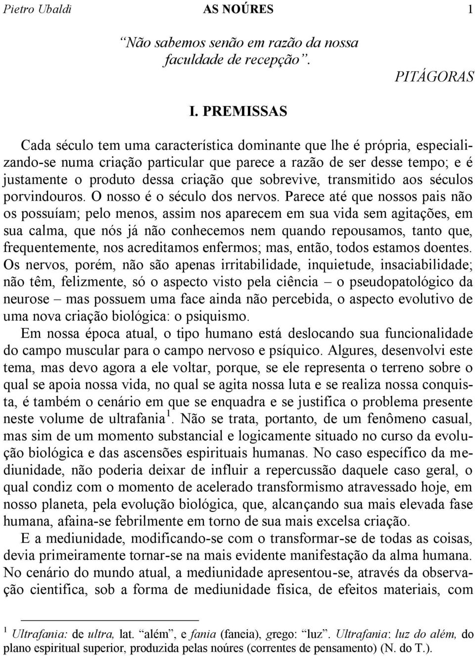 sobrevive, transmitido aos séculos porvindouros. O nosso é o século dos nervos.