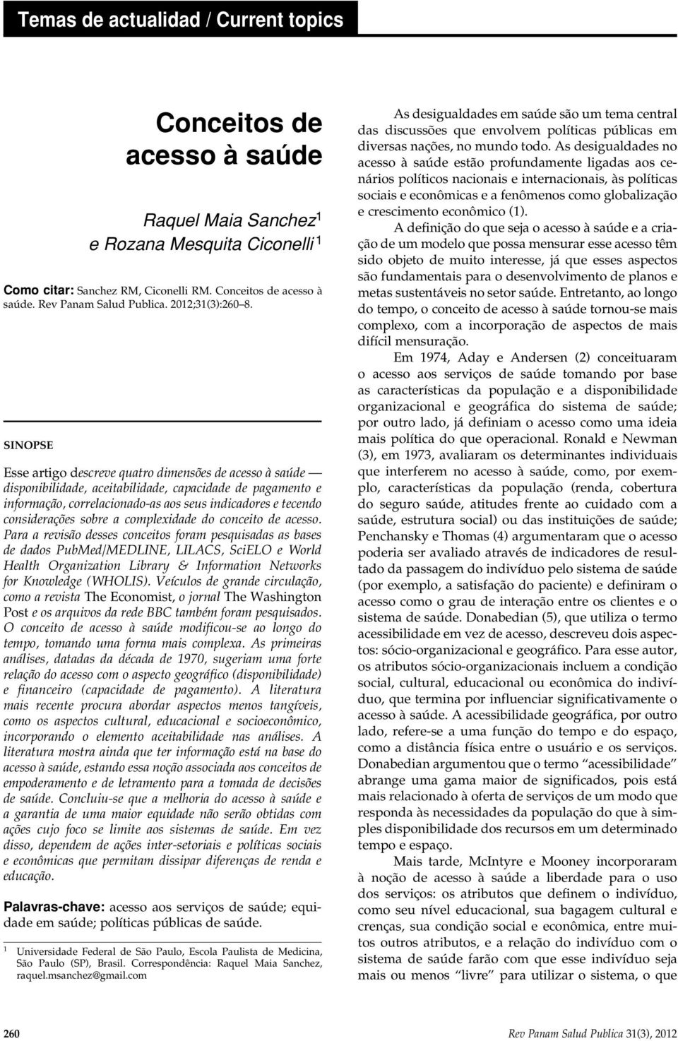 sinopse Esse artigo descreve quatro dimensões de acesso à saúde disponibilidade, aceitabilidade, capacidade de pagamento e informação, correlacionado-as aos seus indicadores e tecendo considerações