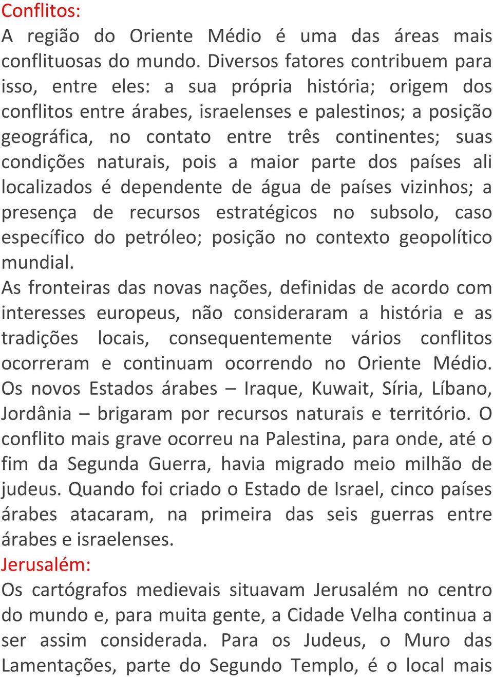 condições naturais, pois a maior parte dos países ali localizados é dependente de água de países vizinhos; a presença de recursos estratégicos no subsolo, caso específico do petróleo; posição no