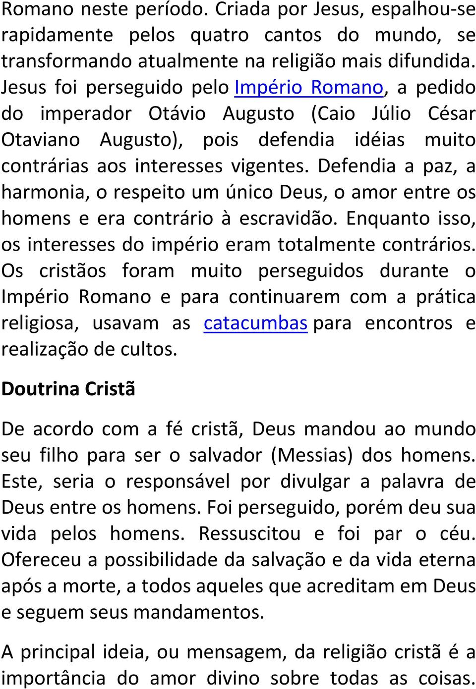 Defendia a paz, a harmonia, o respeito um único Deus, o amor entre os homens e era contrário à escravidão. Enquanto isso, os interesses do império eram totalmente contrários.