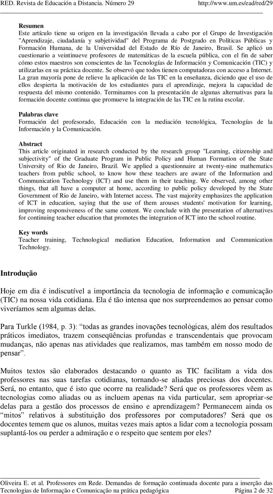 Se aplicó un cuestionario a veintinueve profesores de matemáticas de la escuela pública, con el fin de saber cómo estos maestros son conscientes de las Tecnologías de Información y Comunicación (TIC)