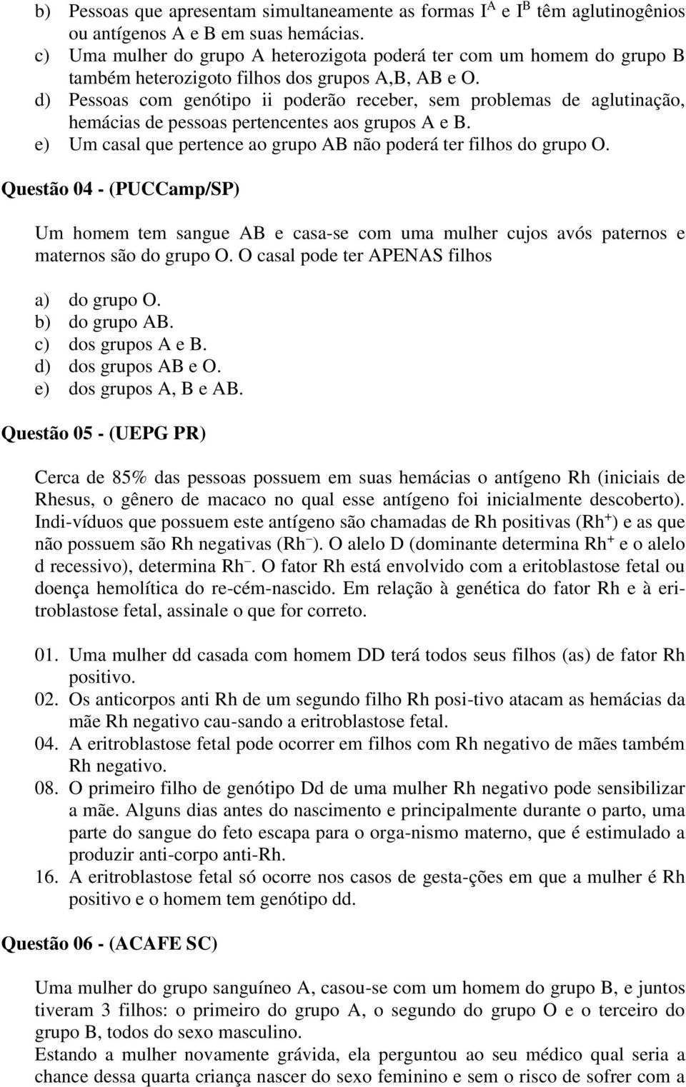 d) Pessoas com genótipo ii poderão receber, sem problemas de aglutinação, hemácias de pessoas pertencentes aos grupos A e B. e) Um casal que pertence ao grupo AB não poderá ter filhos do grupo O.