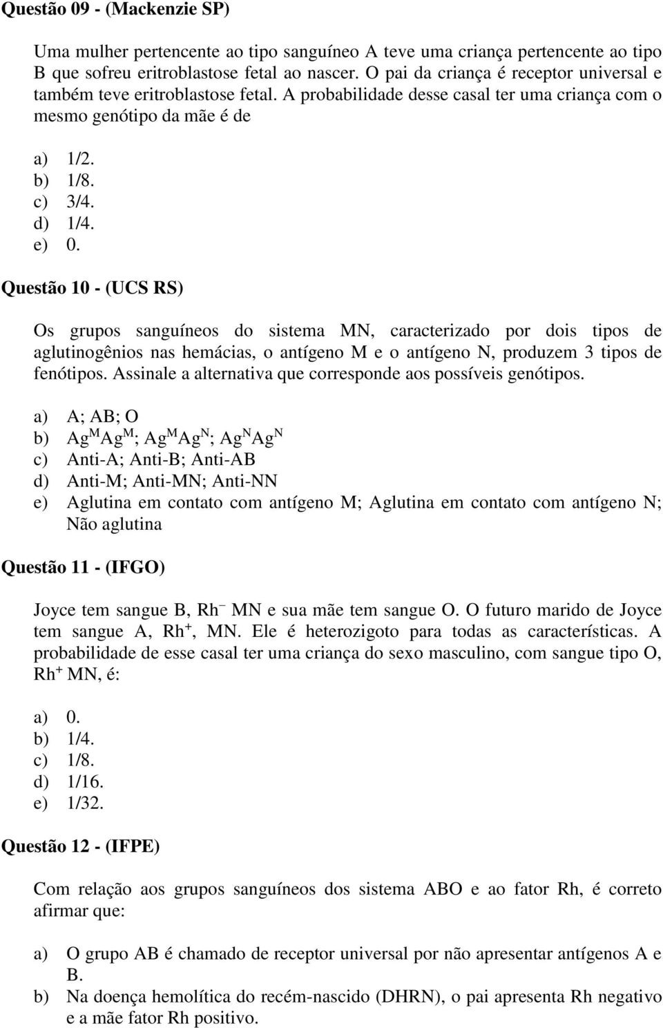 Questão 10 - (UCS RS) Os grupos sanguíneos do sistema MN, caracterizado por dois tipos de aglutinogênios nas hemácias, o antígeno M e o antígeno N, produzem 3 tipos de fenótipos.