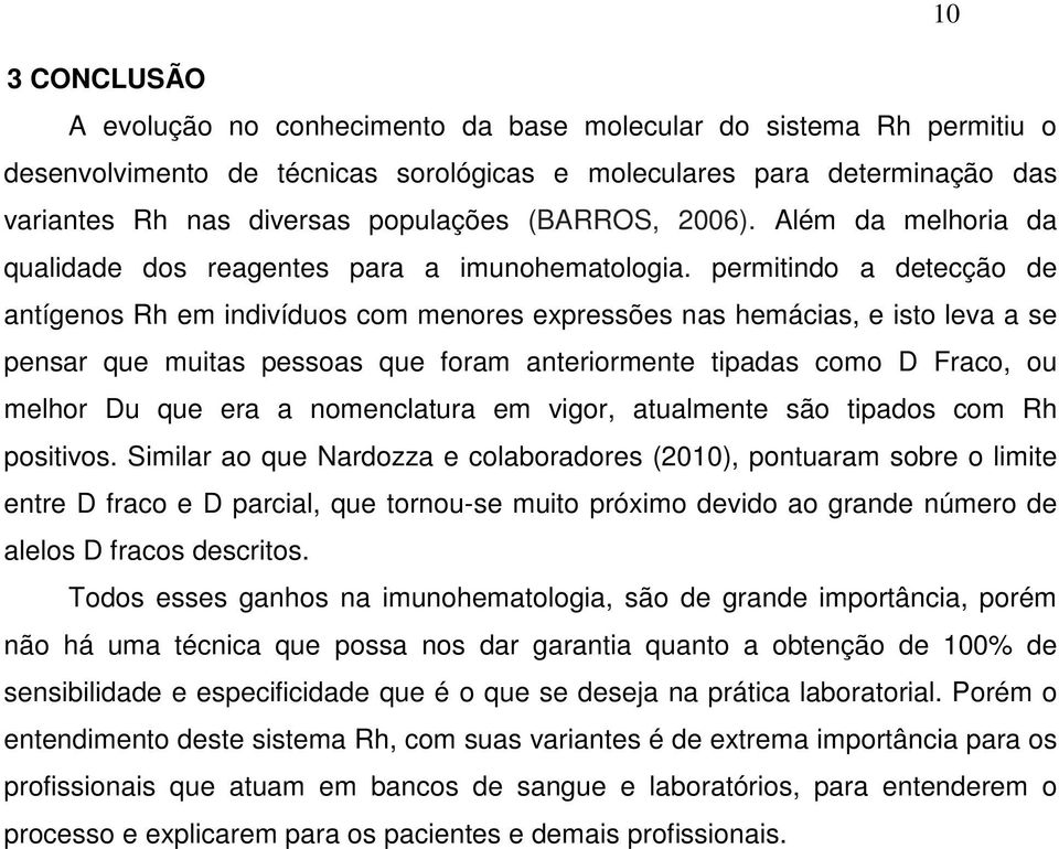 permitindo a detecção de antígenos Rh em indivíduos com menores expressões nas hemácias, e isto leva a se pensar que muitas pessoas que foram anteriormente tipadas como D Fraco, ou melhor Du que era