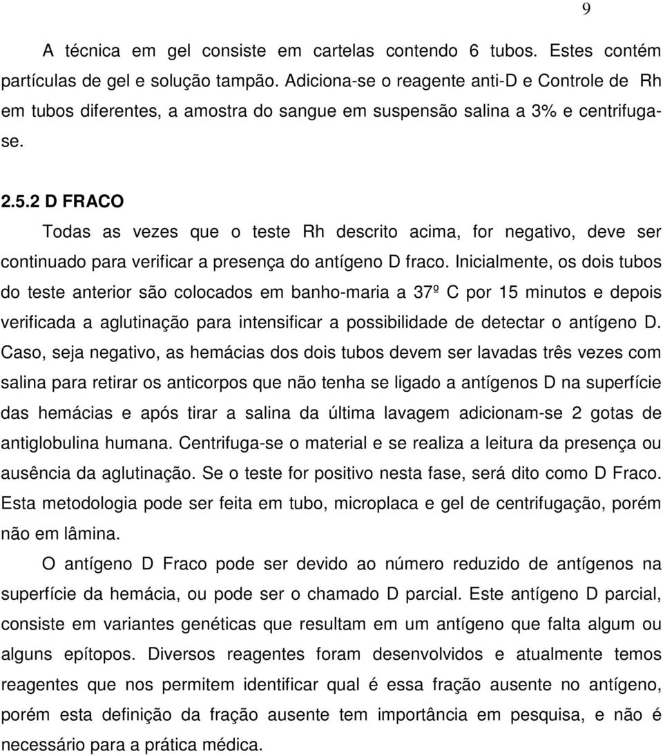 2 D FRACO Todas as vezes que o teste Rh descrito acima, for negativo, deve ser continuado para verificar a presença do antígeno D fraco.