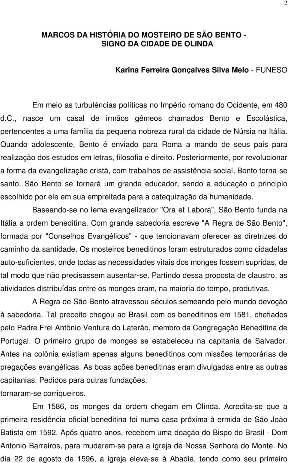 Quando adolescente, Bento é enviado para Roma a mando de seus pais para realização dos estudos em letras, filosofia e direito.