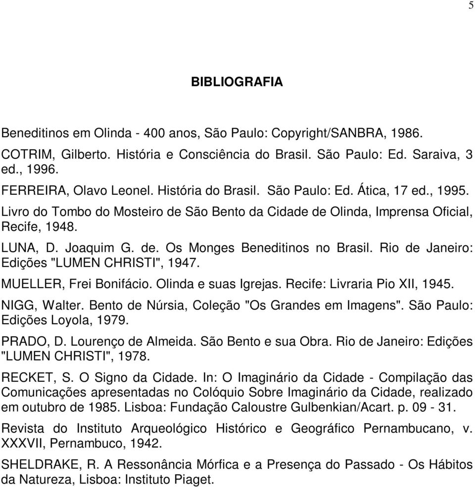 Rio de Janeiro: Edições "LUMEN CHRISTI", 1947. MUELLER, Frei Bonifácio. Olinda e suas Igrejas. Recife: Livraria Pio XII, 1945. NIGG, Walter. Bento de Núrsia, Coleção "Os Grandes em Imagens".