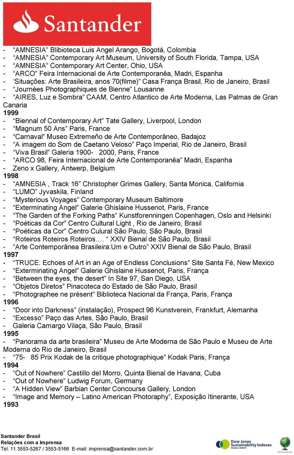 e Sombra CAAM, Centro Atlantico de Arte Moderna, Las Palmas de Gran Canaria 1999 - Biennal of Contemporary Art Tate Gallery, Liverpool, London - Magnum 50 Ans Paris, France - Carnaval Museo Extremeño