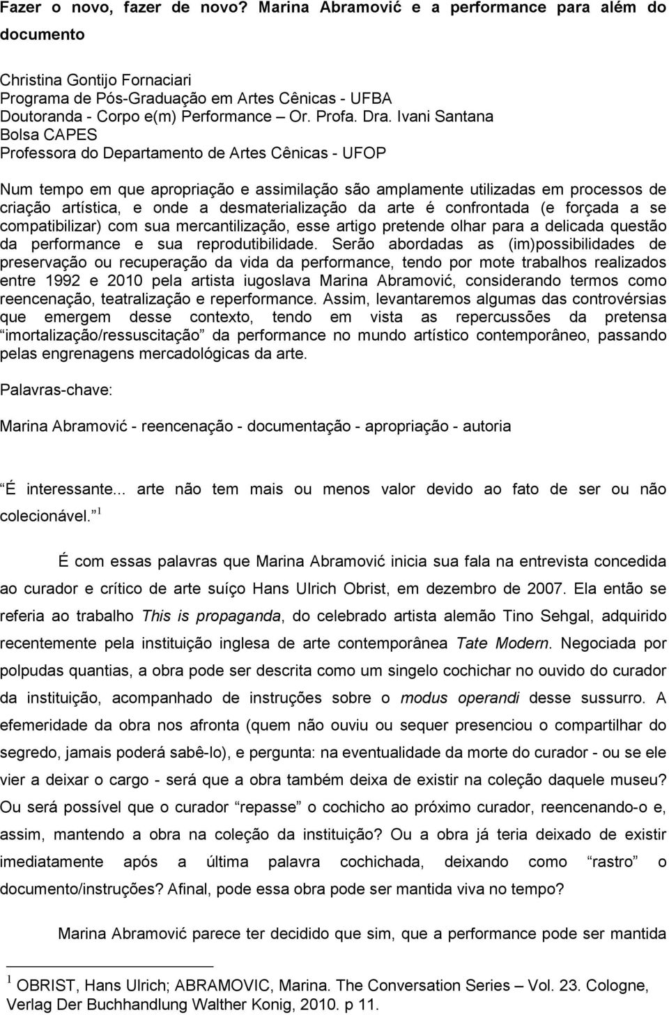 Ivani Santana Bolsa CAPES Professora do Departamento de Artes Cênicas - UFOP Num tempo em que apropriação e assimilação são amplamente utilizadas em processos de criação artística, e onde a