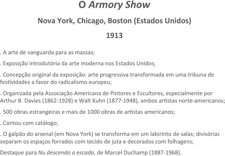 Organizada pela Associação Americana de Pintores e Escultores, especialmente por Arthur B. Davies (1862-1928) e Walt Kuhn (1877-1948), ambos ar>stas norte- americanos;.