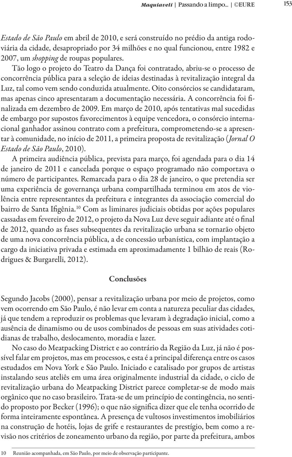 Tão logo o projeto do Teatro da Dança foi contratado, abriu-se o processo de concorrência pública para a seleção de ideias destinadas à revitalização integral da Luz, tal como vem sendo conduzida