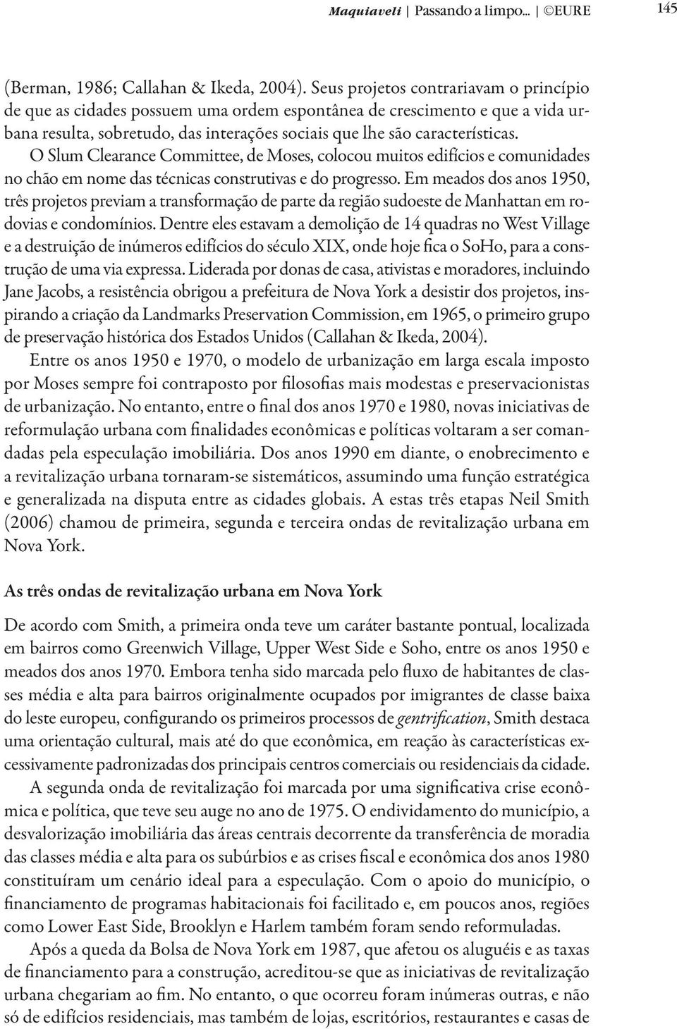 O Slum Clearance Committee, de Moses, colocou muitos edifícios e comunidades no chão em nome das técnicas construtivas e do progresso.