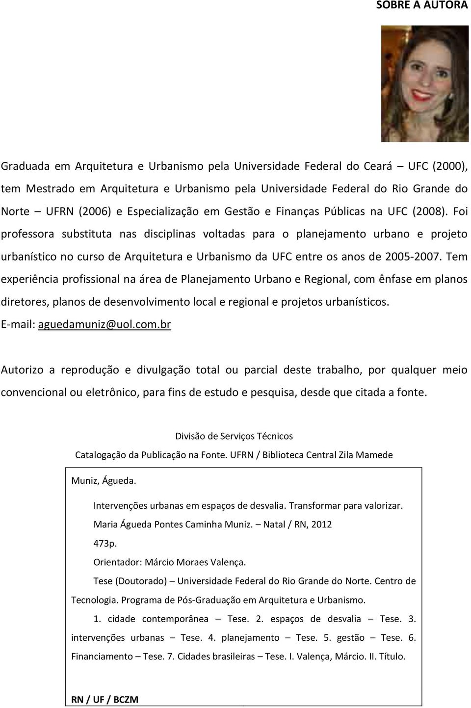 Foi professora substituta nas disciplinas voltadas para o planejamento urbano e projeto urbanístico no curso de Arquitetura e Urbanismo da UFC entre os anos de 2005-2007.