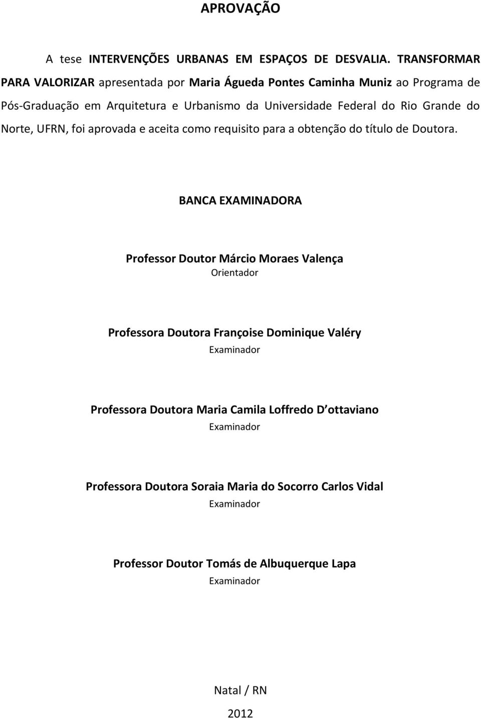 Rio Grande do Norte, UFRN, foi aprovada e aceita como requisito para a obtenção do título de Doutora.