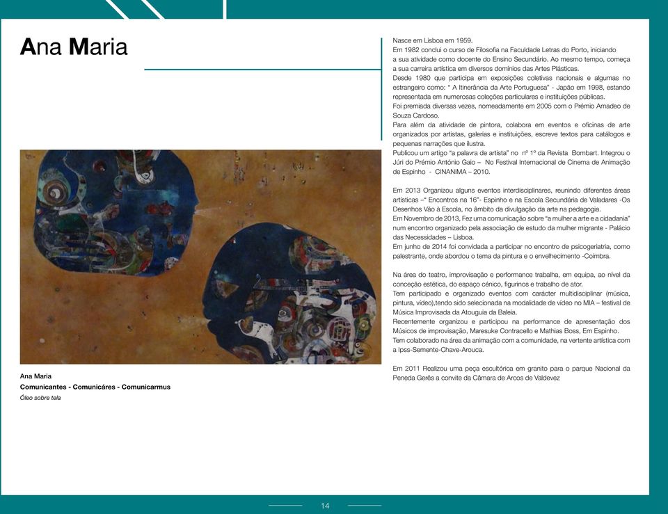 Desde 1980 que participa em exposições coletivas nacionais e algumas no estrangeiro como: A Itinerância da Arte Portuguesa - Japão em 1998, estando representada em numerosas coleções particulares e