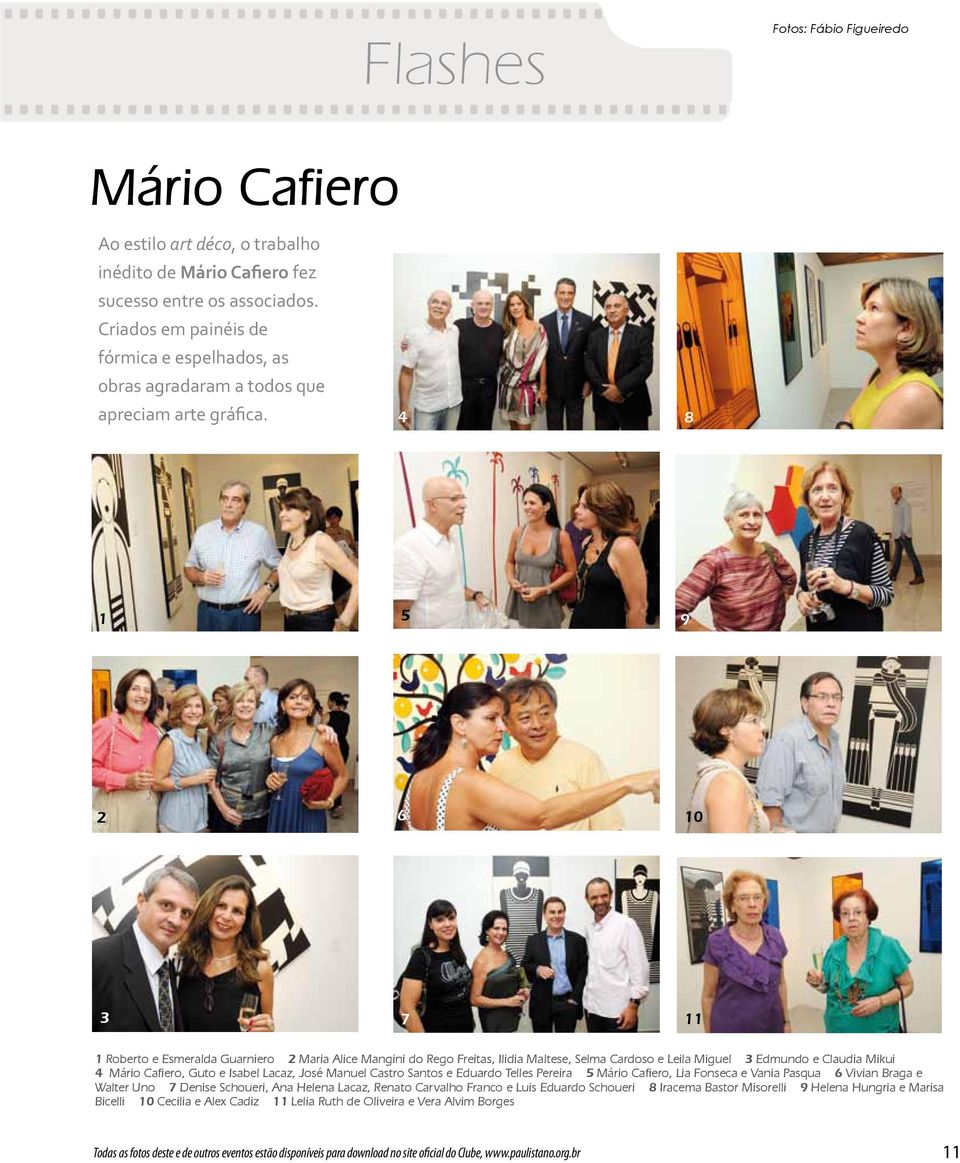 4 8 1 5 9 2 6 10 3 7 11 1 Roberto e Esmeralda Guarniero 2 Maria Alice Mangini do Rego Freitas, Ilidia Maltese, Selma Cardoso e Leila Miguel 3 Edmundo e Claudia Mikui 4 Mário Cafiero, Guto e Isabel