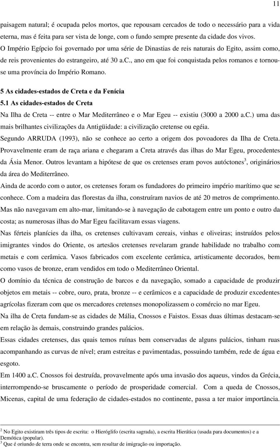 $VFLGDGHVHVWDGRVGH&UHWDHGD)HQtFLD $VFLGDGHVHVWDGRVGH&UHWD Na Ilha de Creta -- entre o Mar Mediterrâneo e o Mar Egeu -- existiu (3000 a 2000 a.c.