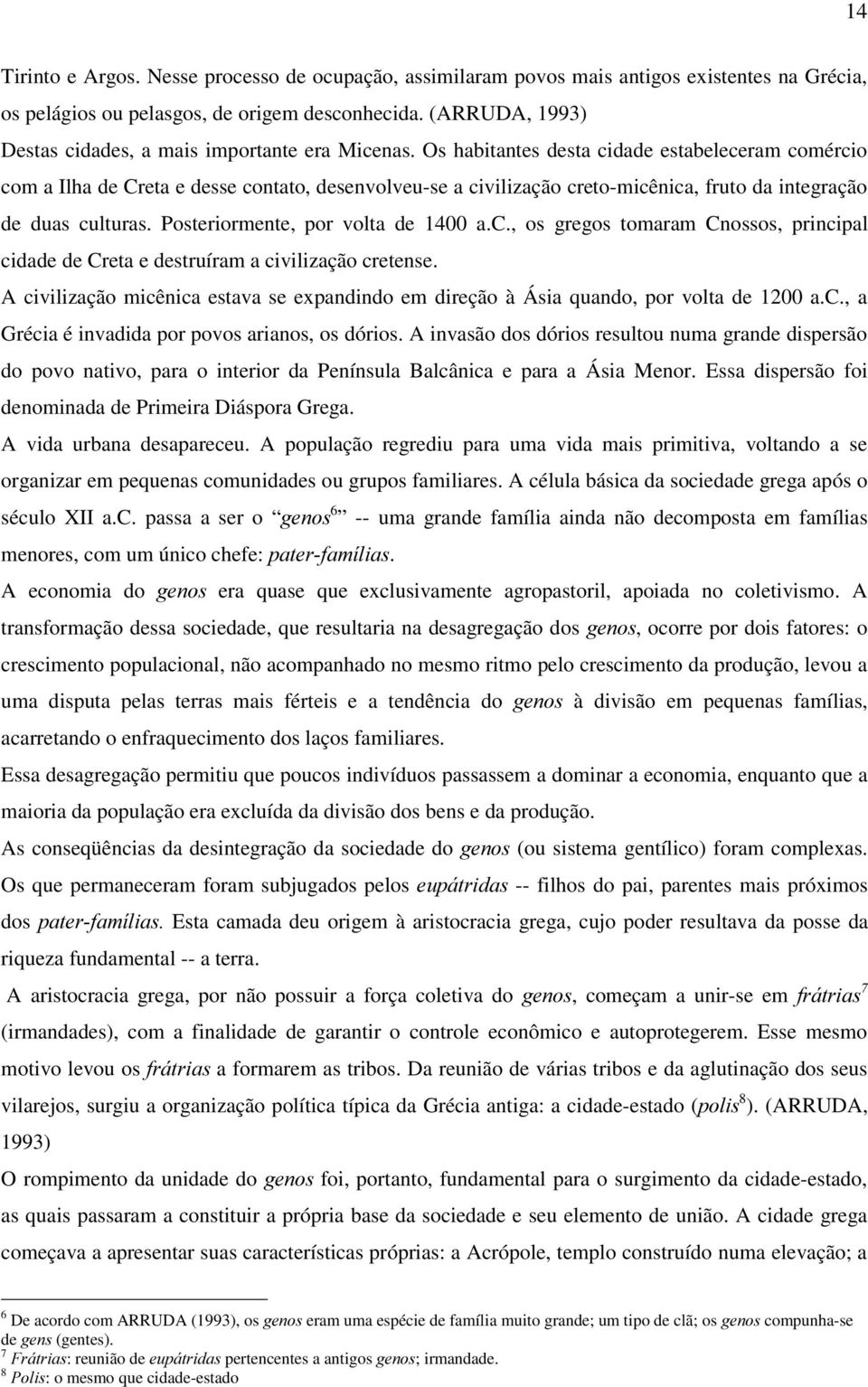 Os habitantes desta cidade estabeleceram comércio com a Ilha de Creta e desse contato, desenvolveu-se a civilização creto-micênica, fruto da integração de duas culturas.