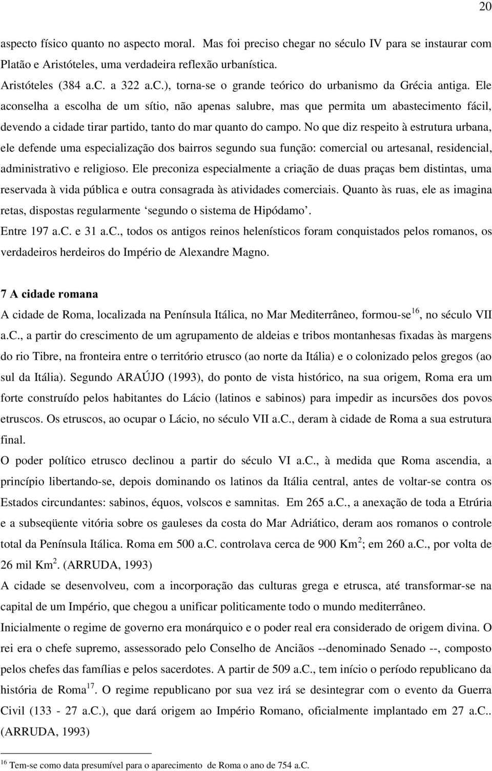 No que diz respeito à estrutura urbana, ele defende uma especialização dos bairros segundo sua função: comercial ou artesanal, residencial, administrativo e religioso.