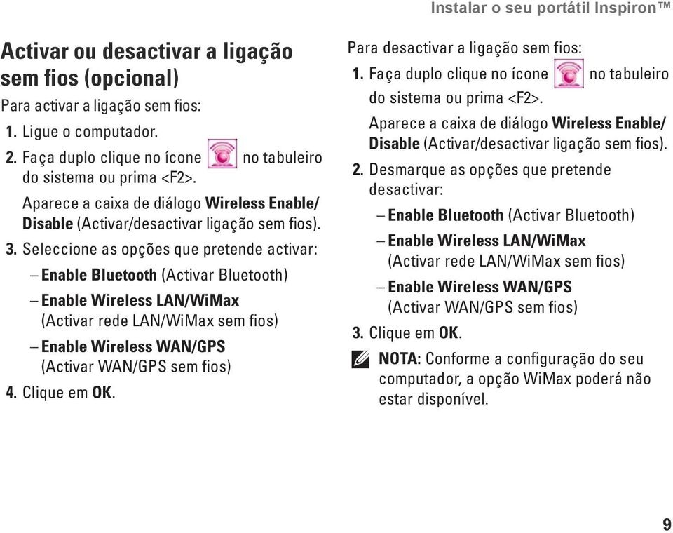 Seleccione as opções que pretende activar: Enable Bluetooth (Activar Bluetooth) Enable Wireless LAN/WiMax (Activar rede LAN/WiMax sem fios) Enable Wireless WAN/GPS (Activar WAN/GPS sem fios) 4.