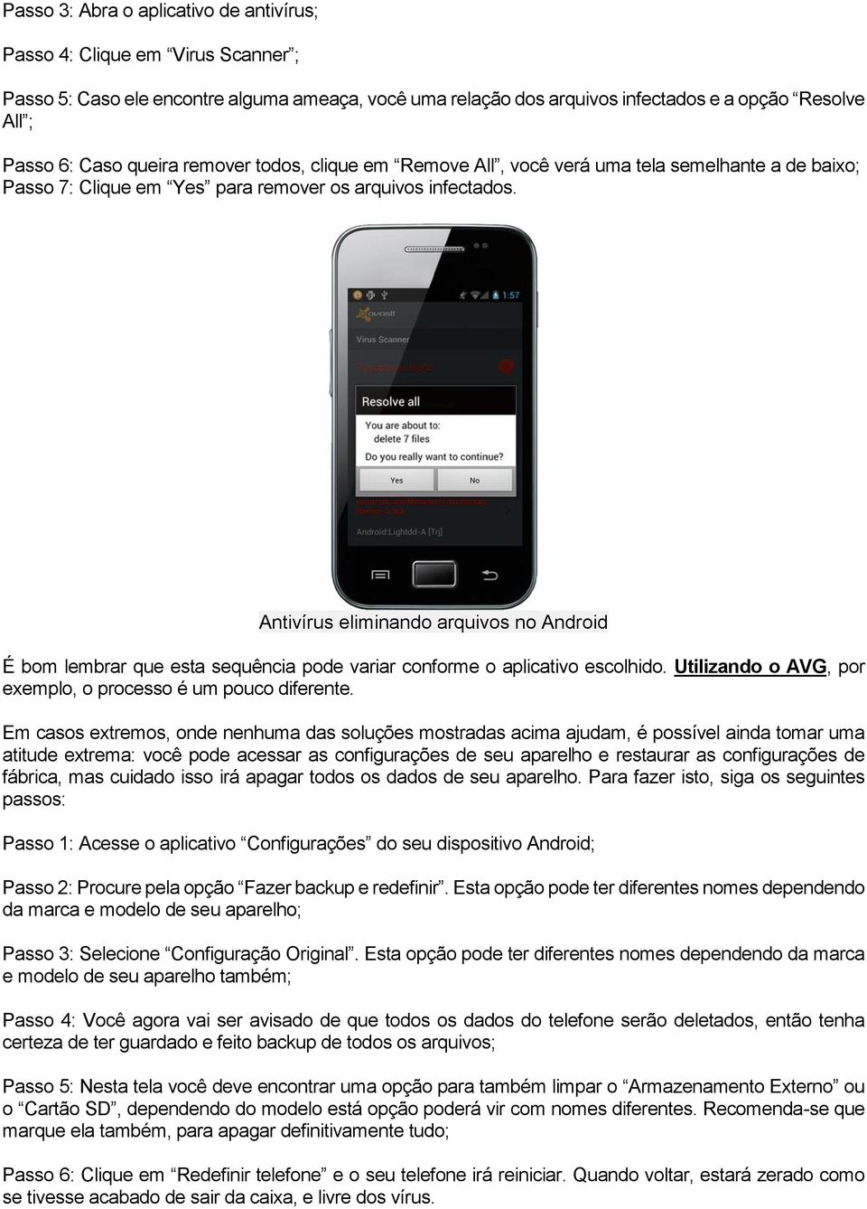 Antivírus eliminando arquivos no Android É bom lembrar que esta sequência pode variar conforme o aplicativo escolhido. Utilizando o AVG, por exemplo, o processo é um pouco diferente.