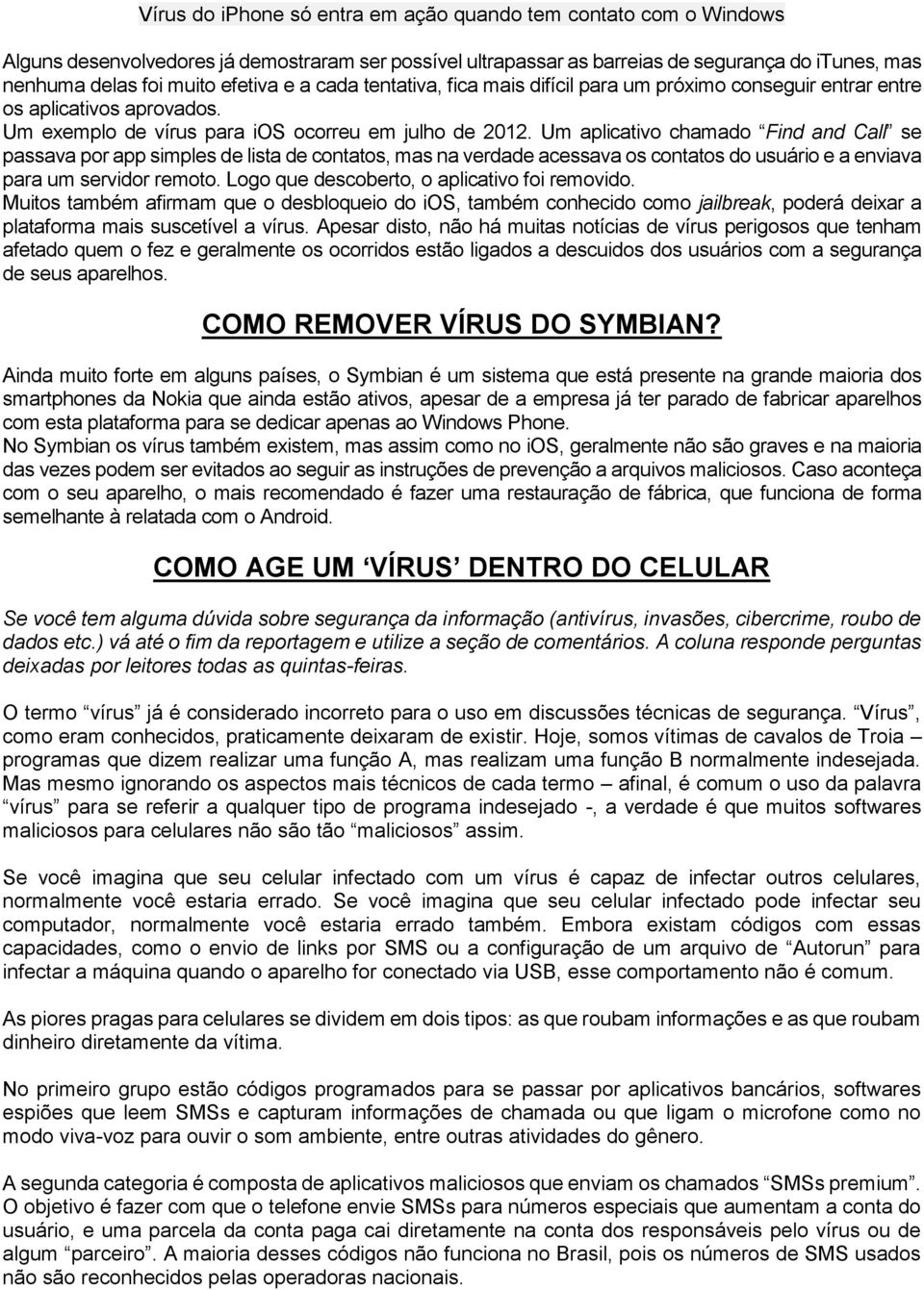 Um aplicativo chamado Find and Call se passava por app simples de lista de contatos, mas na verdade acessava os contatos do usuário e a enviava para um servidor remoto.