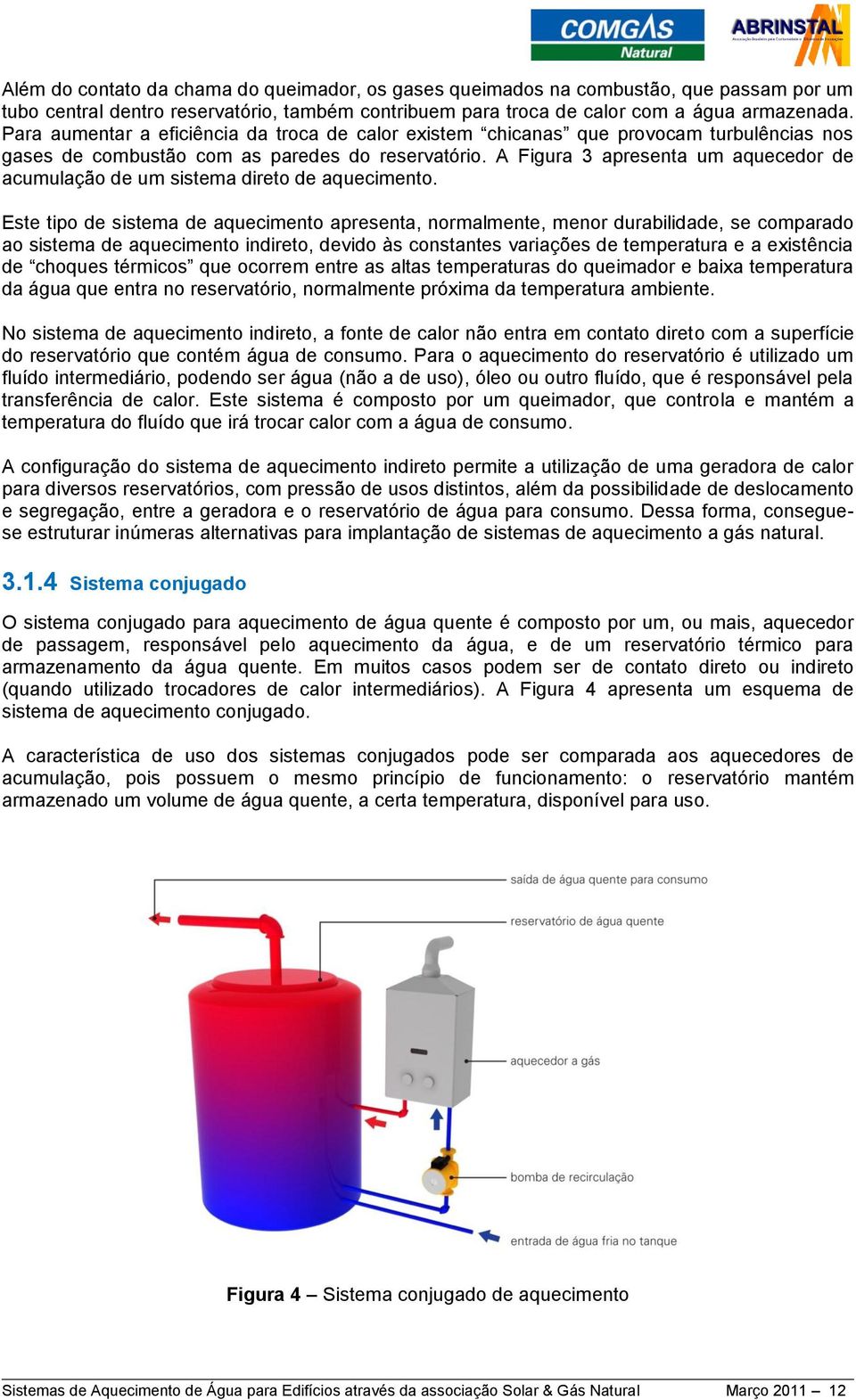 A Figura 3 apresenta um aquecedor de acumulação de um sistema direto de aquecimento.