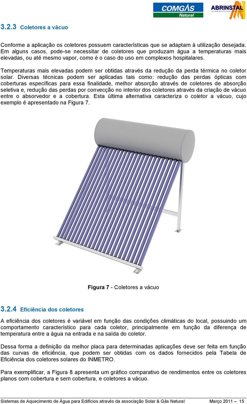 Temperaturas mais elevadas podem ser obtidas através da redução da perda térmica no coletor solar.