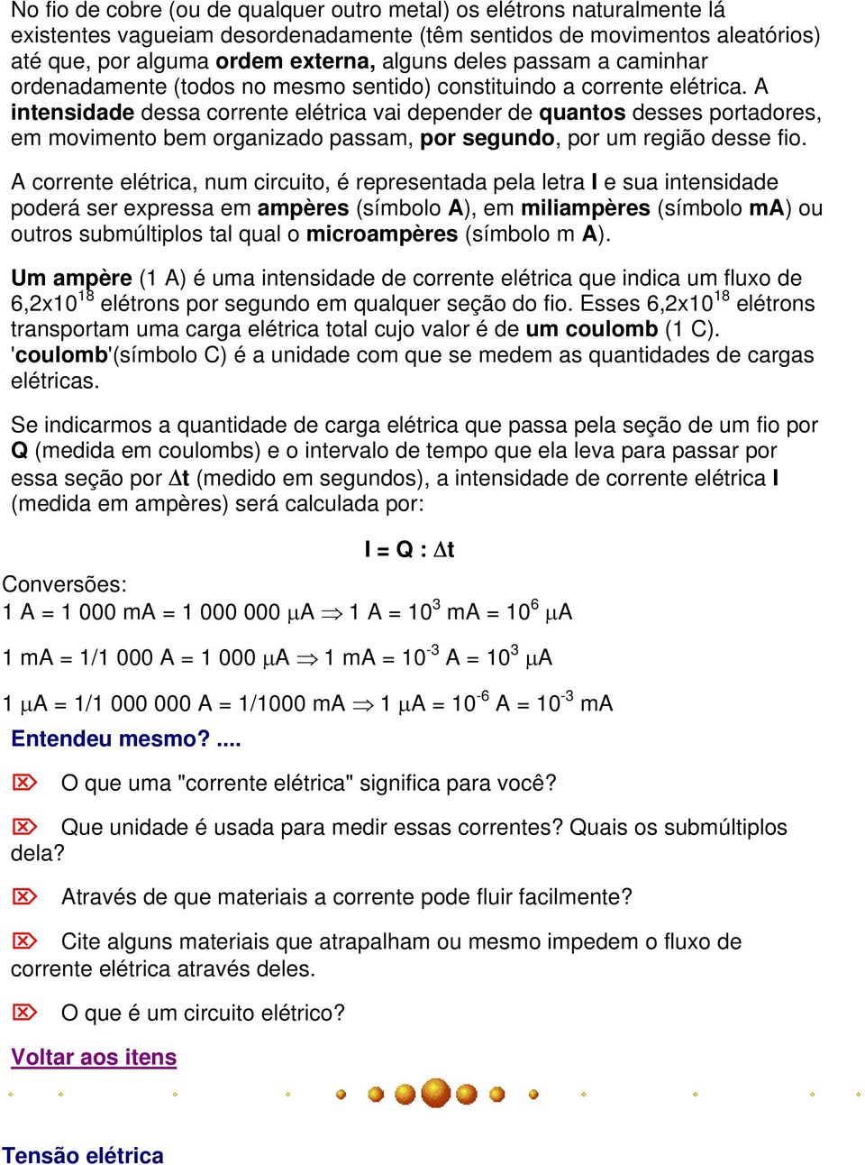 A intensidade dessa corrente elétrica vai depender de quantos desses portadores, em movimento bem organizado passam, por segundo, por um região desse fio.