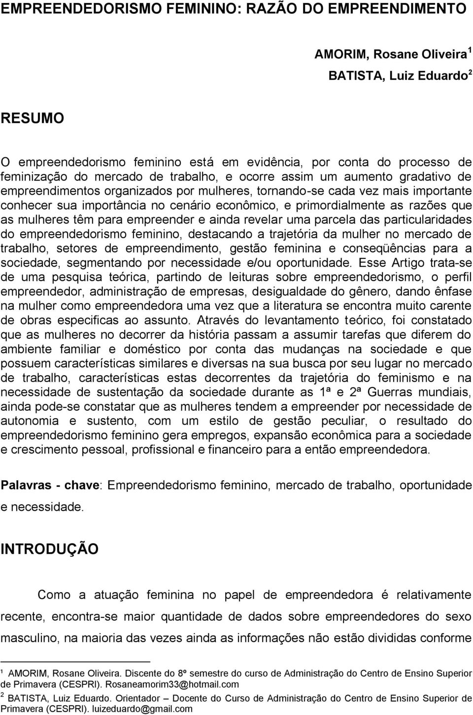 primordialmente as razões que as mulheres têm para empreender e ainda revelar uma parcela das particularidades do empreendedorismo feminino, destacando a trajetória da mulher no mercado de trabalho,