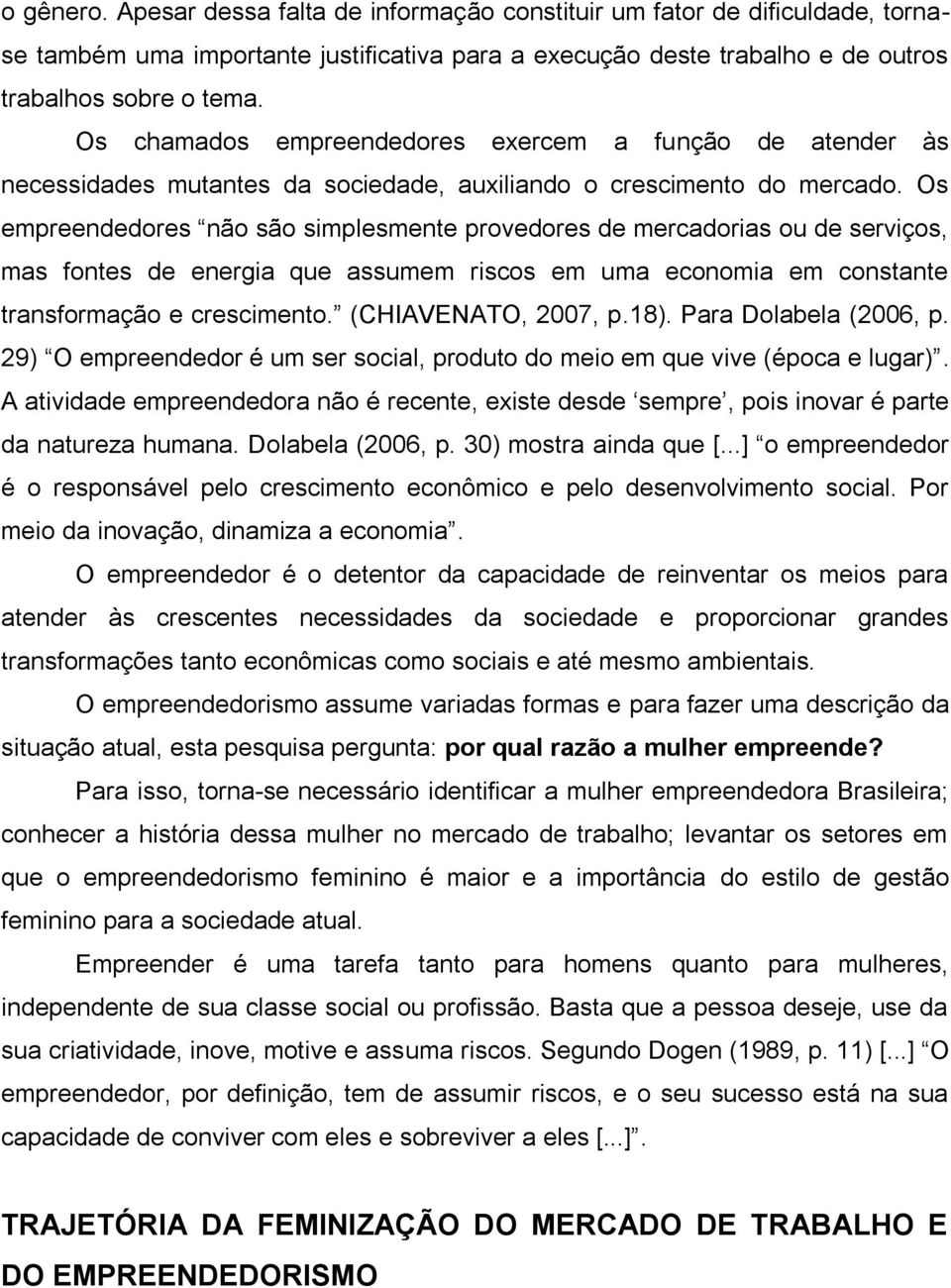 Os empreendedores não são simplesmente provedores de mercadorias ou de serviços, mas fontes de energia que assumem riscos em uma economia em constante transformação e crescimento.