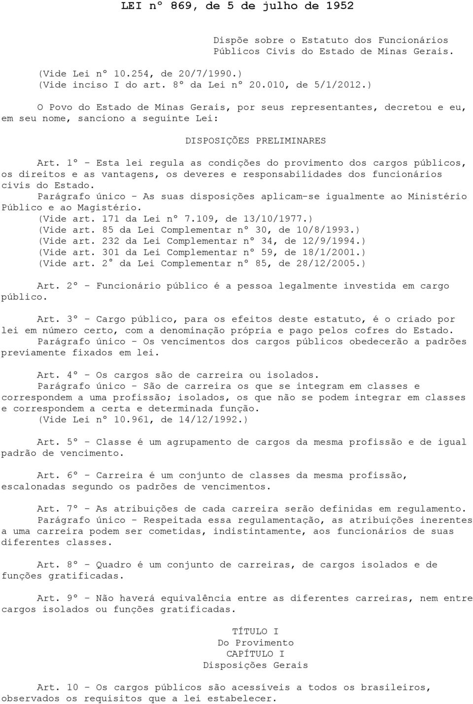 1º - Esta lei regula as condições do provimento dos cargos públicos, os direitos e as vantagens, os deveres e responsabilidades dos funcionários civis do Estado.